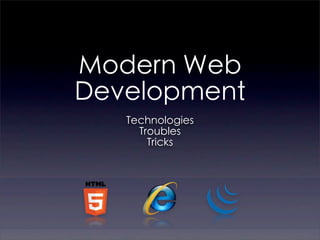Modern Web
Development
   Technologies
     Troubles
       Tricks
 