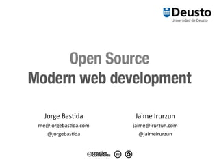 Jorge&Bas*da
me@jorgebas*da.com
@jorgebas*da
Jaime&Irurzun
jaime@irurzun.com
@jaimeirurzun
Open Source
Modern web development
 