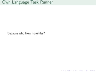 Own Language Task Runner
Because who likes makeﬁles?
 
