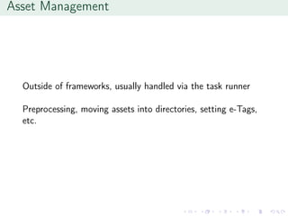 Asset Management
Outside of frameworks, usually handled via the task runner
Preprocessing, moving assets into directories, setting e-Tags,
etc.
 