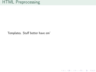 HTML Preprocessing
Templates. Stuﬀ better have em’
 