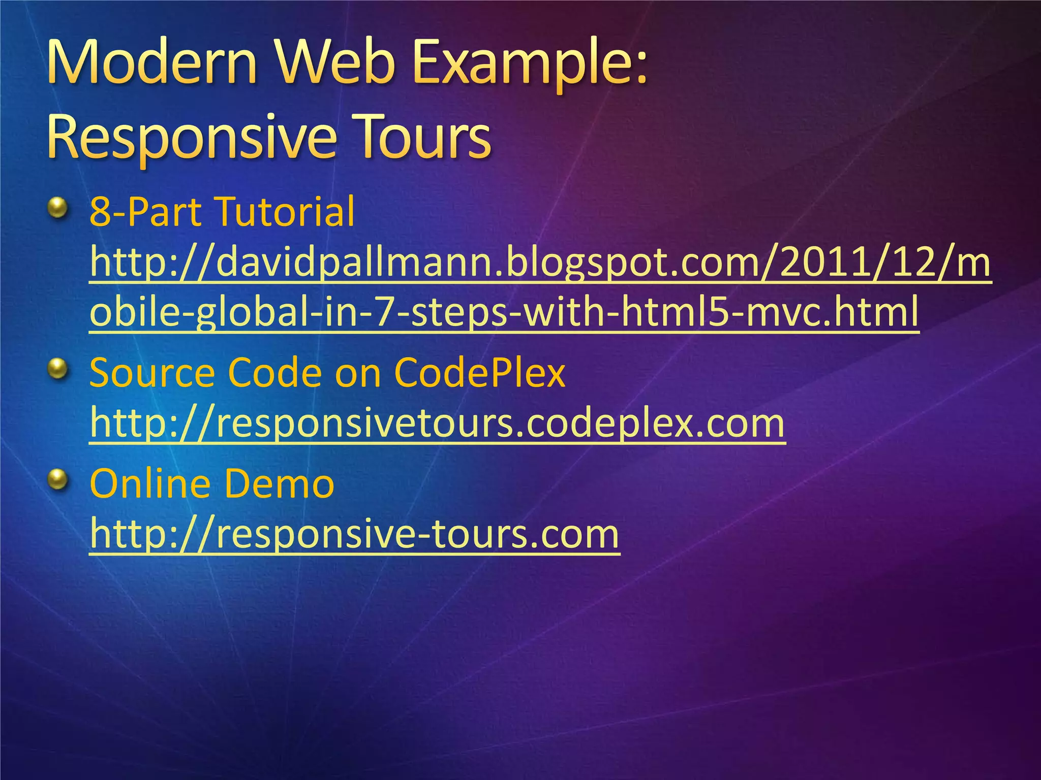 8-Part Tutorial
http://davidpallmann.blogspot.com/2011/12/m
obile-global-in-7-steps-with-html5-mvc.html
Source Code on CodePlex
http://responsivetours.codeplex.com
Online Demo
http://responsive-tours.com
 