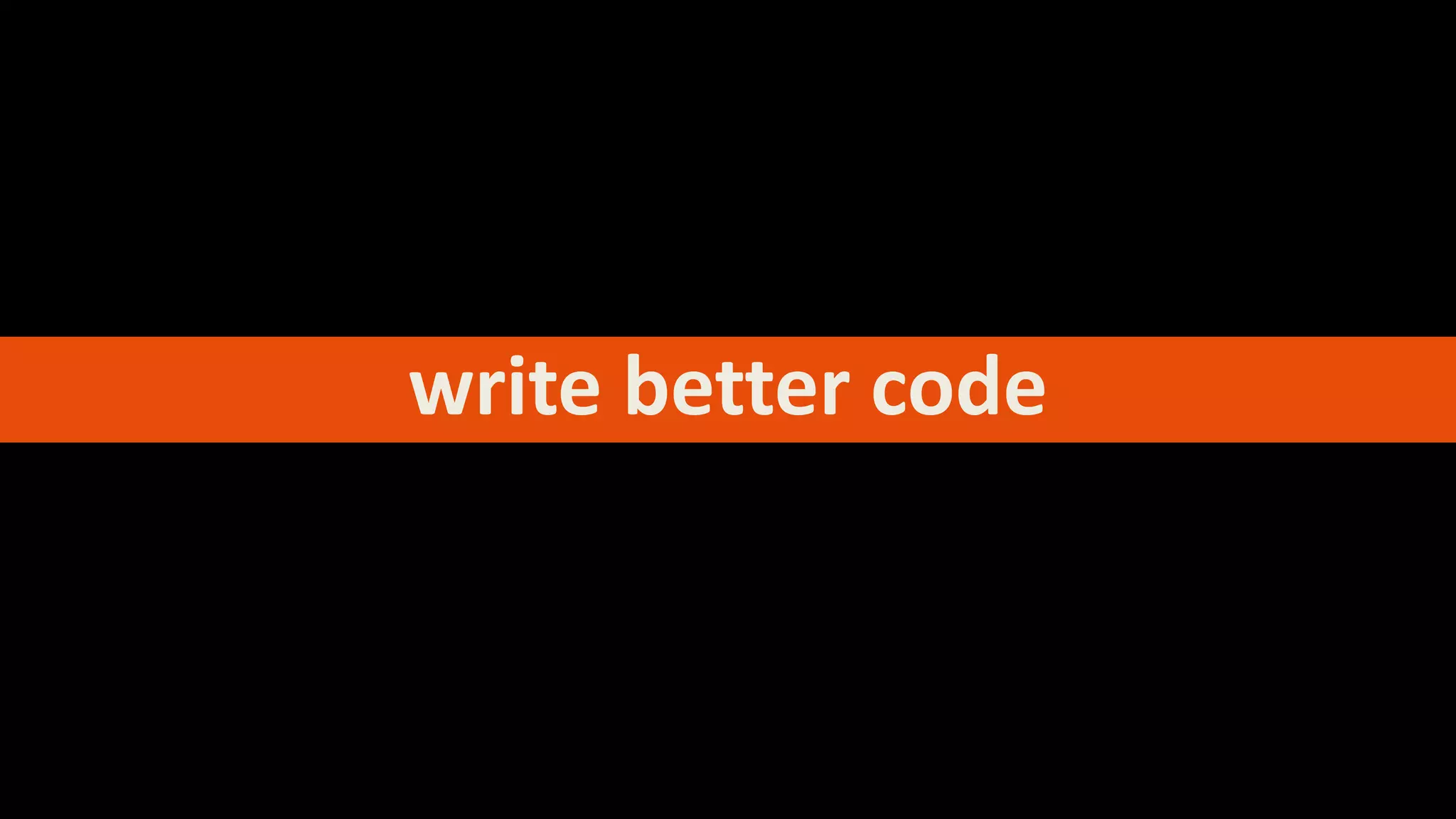 write better code
 