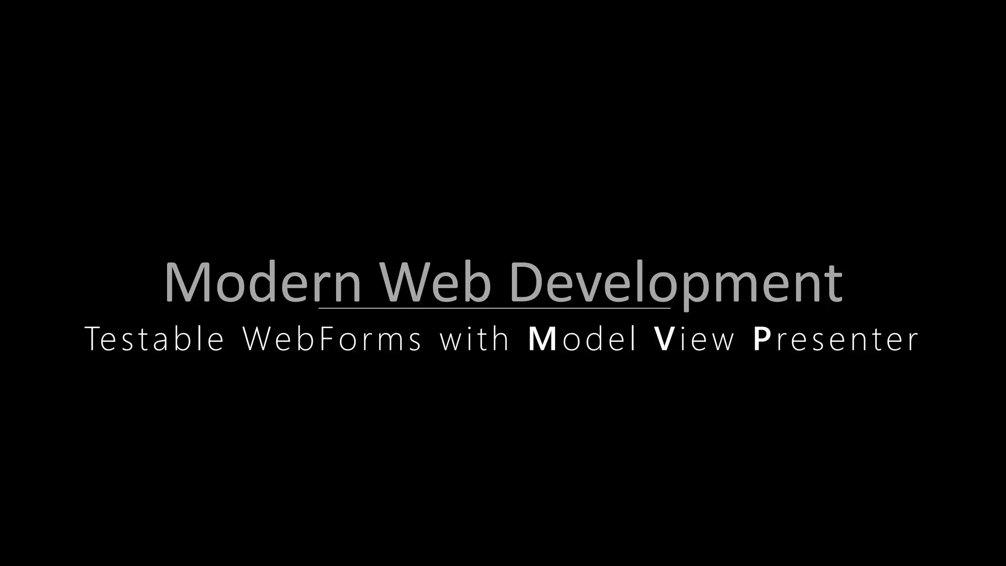 Modern Web Development
Testable WebForms with Model View Presenter
 