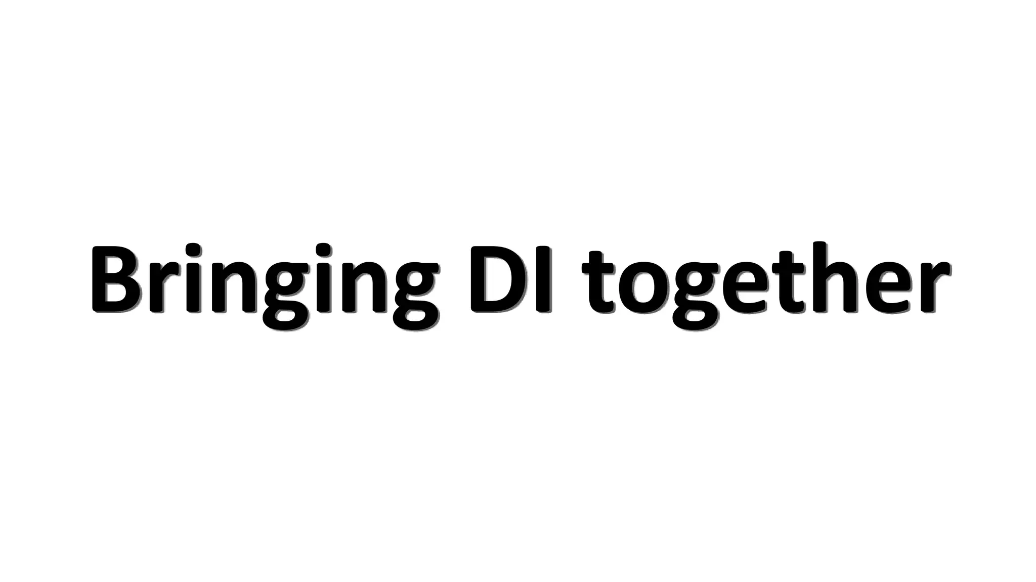 Bringing DI together
 