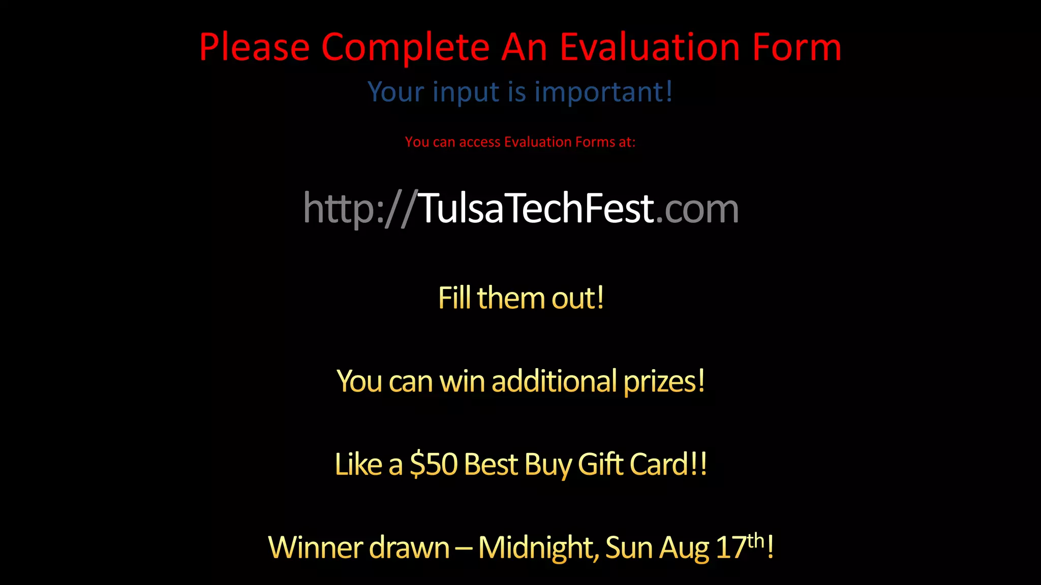 Please Complete An Evaluation Form
Your input is important!
You can access Evaluation Forms at:
http://TulsaTechFest.com
 
