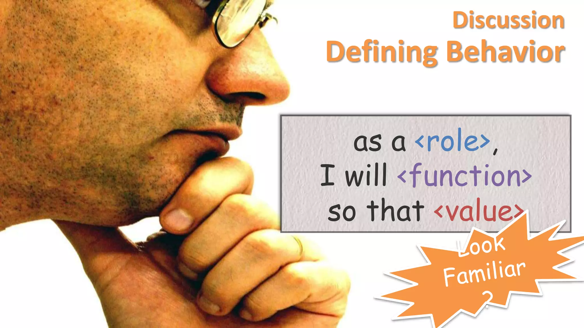 as a <role>,
I will <function>
so that <value>
Defining Behavior
Discussion
 