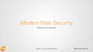 Bill Condo / @mavrck
Modern Web Security
Attacks & Improvements
4/2/2014 | Dayton Web Developers
 