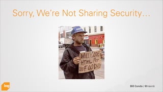 Bill Condo / @mavrck
Sorry, We’re Not Sharing Security…
 