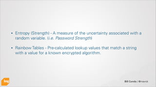 Bill Condo / @mavrck
• Entropy (Strength) - A measure of the uncertainty associated with a
random variable. (i.e. Password...