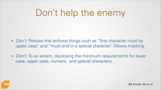 Bill Condo / @mavrck
Don’t help the enemy
• Don’t: Policies that enforce things such as “ﬁrst character must by
upper case...