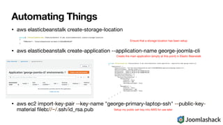Automating Things
• aws elasticbeanstalk create-storage-location

• aws elasticbeanstalk create-application --application-...