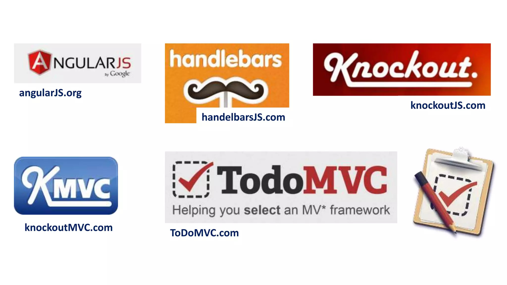 angularJS.org
handelbarsJS.com
knockoutJS.com
knockoutMVC.com ToDoMVC.com
 