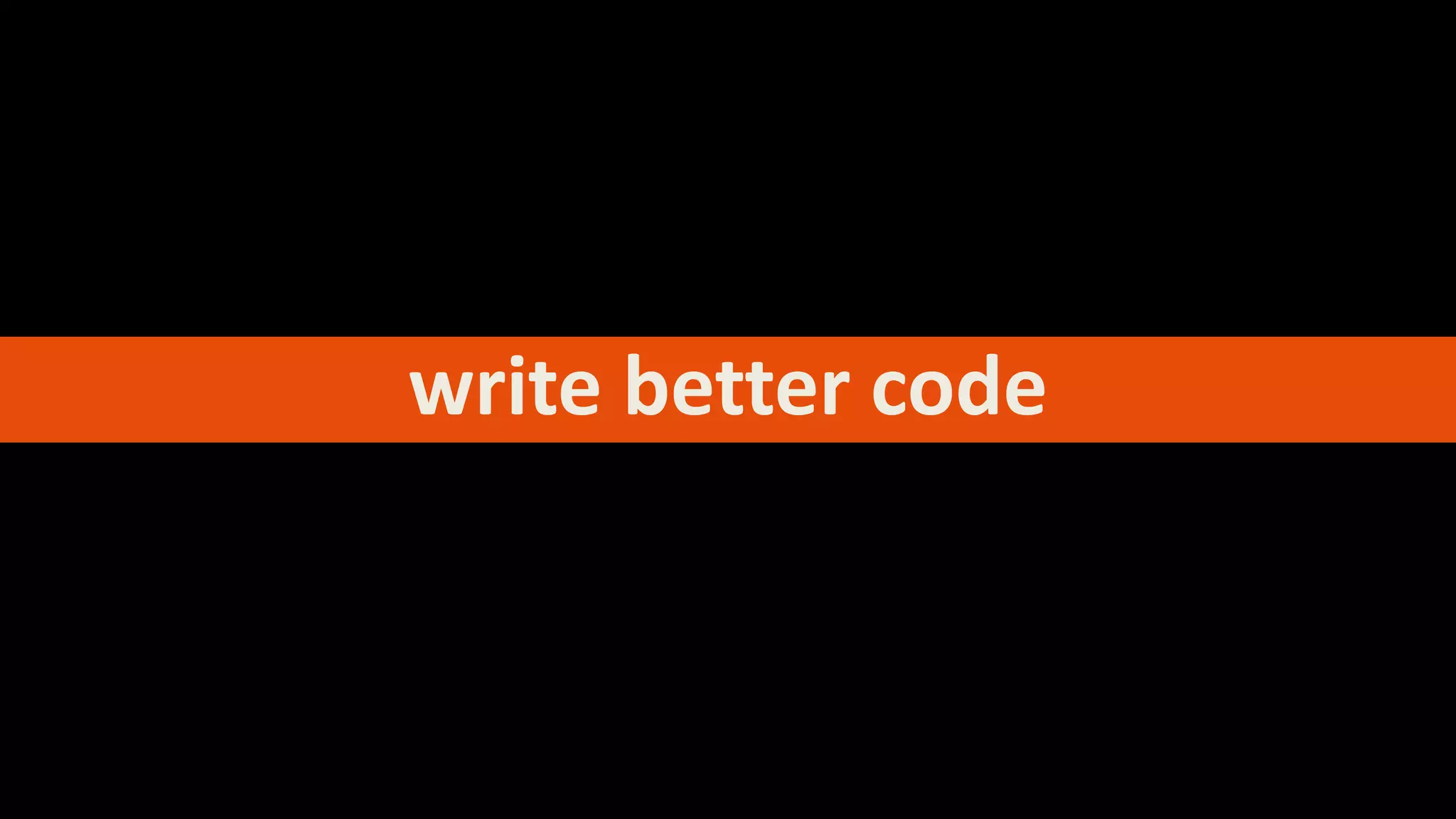 write better code
 