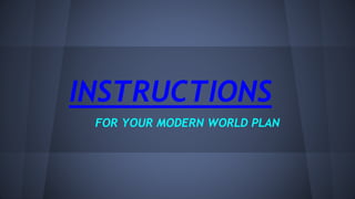 INSTRUCTIONS
FOR YOUR MODERN WORLD PLAN
 
