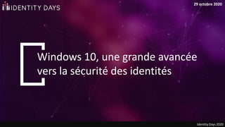 Identity Days 2020 - Gestion des identités au sein du Modern Workplace Cas d’usage Windows 10 et au-delà