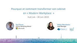 Pourquoi et comment transformer son cabinet
en « Modern Workplace »
Hub Lab – 28 Juin 2019
Paul Simon
Partner Marketing Advisor
Valérie Maculewicz
Lead Manager
 