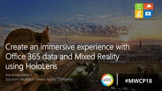 Alexander Meijers
Solutions Architect / Mixed Reality Evangelist
Create an immersive experience with
Office 365 data and Mixed Reality
using HoloLens
#MWCP18
 