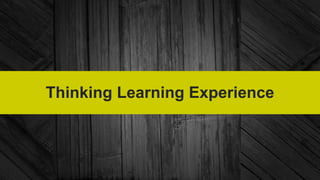 Thinking Learning Experience
 