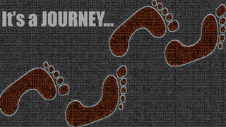 It’s a JOURNEY…
 