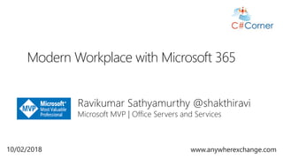 Ravikumar Sathyamurthy @shakthiravi
Microsoft MVP | Office Servers and Services
Modern Workplace with Microsoft 365
10/02/2018 www.anywherexchange.com
 