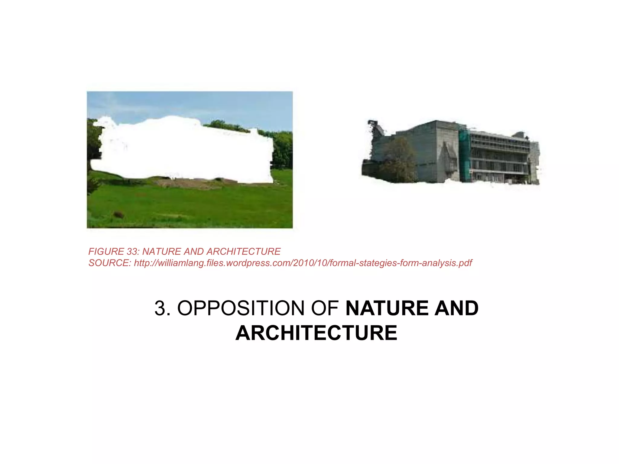 FIGURE 33: NATURE AND ARCHITECTURE
SOURCE: http://williamlang.files.wordpress.com/2010/10/formal-stategies-form-analysis.pdf

3. OPPOSITION OF NATURE AND
ARCHITECTURE

 