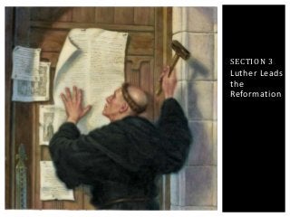 SECTION 3 
Luther Leads 
the 
Reformation 
 