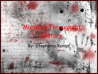 Murders Throughout History By: Stephanie Kempf 