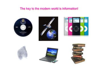 The key to the modern world is information!
 