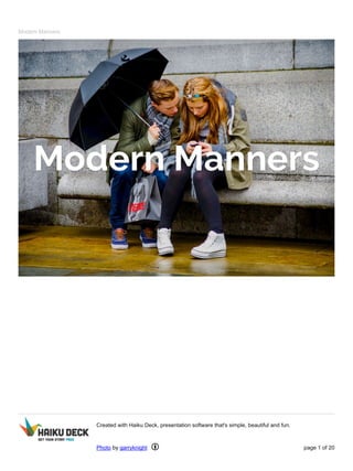Modern Manners
Created with Haiku Deck, presentation software that's simple, beautiful and fun.
Photo by garryknight page 1 of 20
 