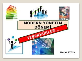 Murat AYDIN
MODERN YÖNETİM
DÖNEMİ
 