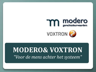 MODERO& VOXTRON
"Voor de mens achter het systeem"
 