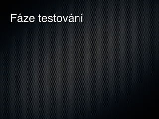 Fáze testování
 