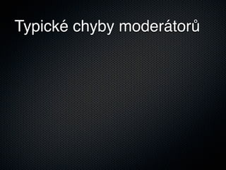 Typické chyby moderátorů
 