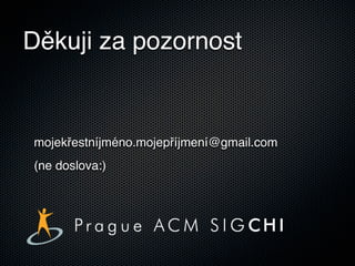 Děkuji za pozornost


mojekřestníjméno.mojepříjmení@gmail.com
(ne doslova:)
 