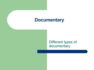 Documentary Different types of documentary 