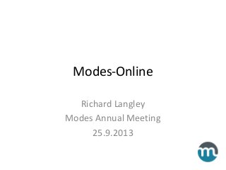 Modes-Online
Richard Langley
Modes Annual Meeting
25.9.2013
 
