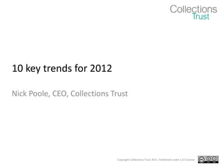 10 key trends for 2012 Nick Poole, CEO, Collections Trust 
