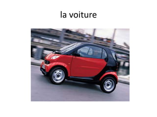 la voiture
 