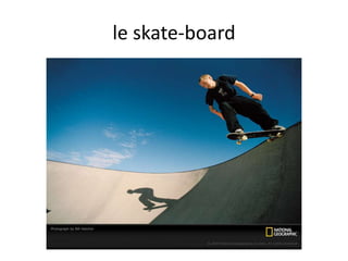 le skate-board
 