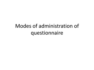 Modes of administration of
     questionnaire
 