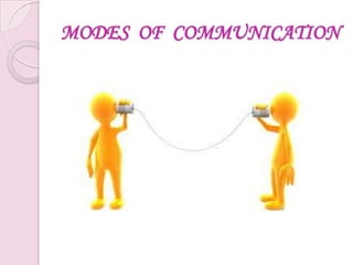 MODES OF COMMUNICATION

 