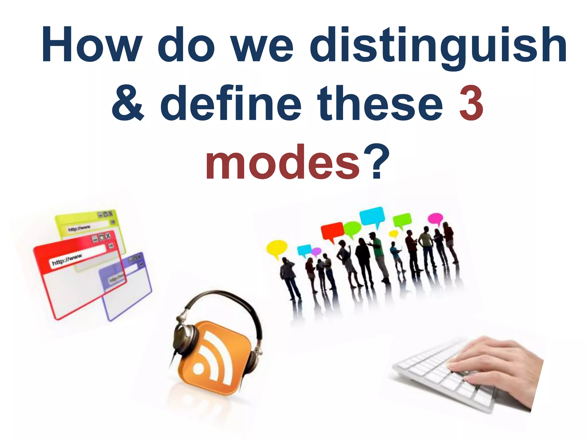 How do we distinguish
& define these 3
modes?
 