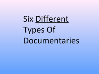 Six Different
Types Of
Documentaries
 