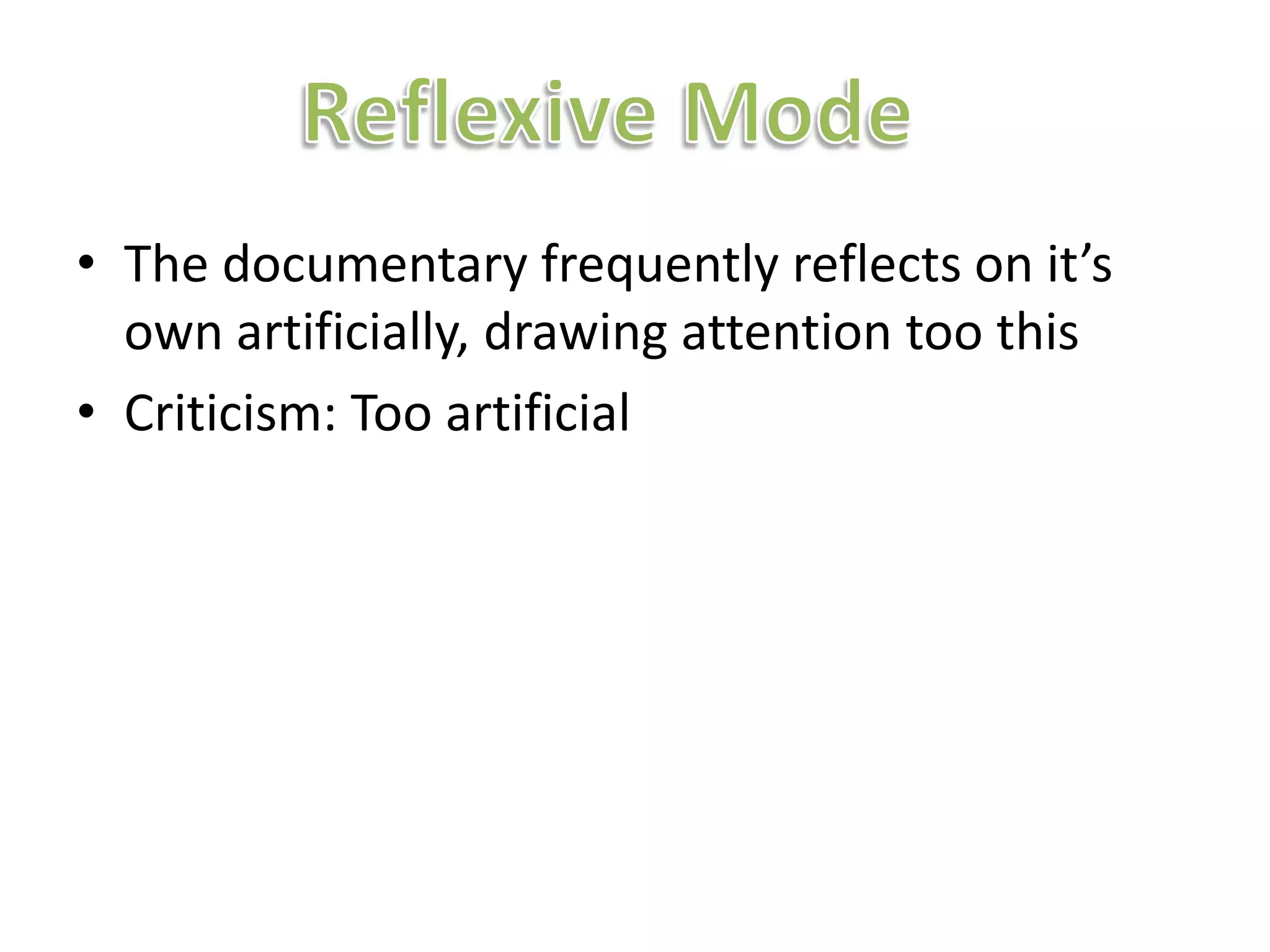 • The documentary frequently reflects on it’s
  own artificially, drawing attention too this
• Criticism: Too artificial
 