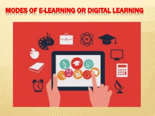 MODES OF E-LEARNING OR DIGITAL LEARNING
 