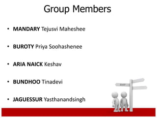 Group Members
• MANDARY Tejusvi Maheshee
• BUROTY Priya Soohashenee
• ARIA NAICK Keshav
• BUNDHOO Tinadevi
• JAGUESSUR Yasthanandsingh
 