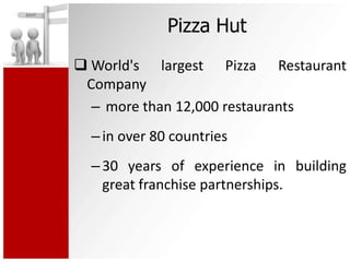Disadvantages
Could damage the firm’s reputation and
image
In this respect, Pizza Hut takes
franchisee recruitment very s...