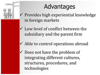 Disadvantages
Managers of acquired foreign subsidiaries
may have a weak attachment to the parent
firm
 