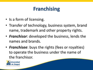 Franchising
• Is a form of licensing.
• Transfer of technology, business system, brand
  name, trademark and other propert...